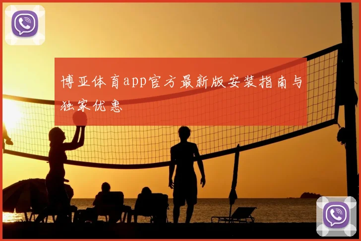 博亚体育app官方最新版安装指南与独家优惠