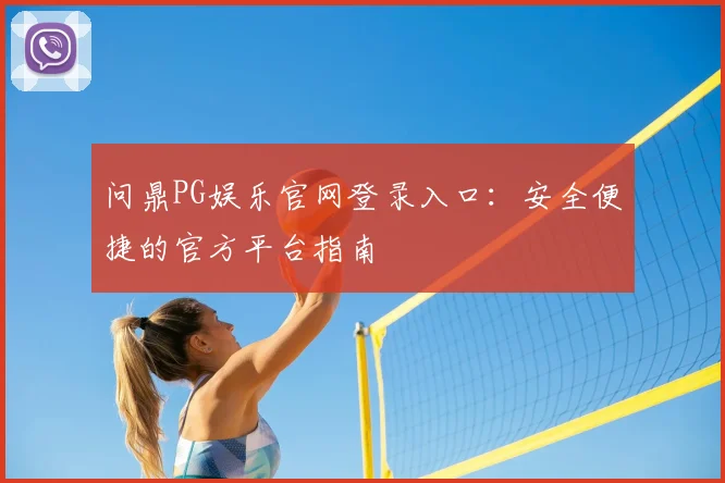 问鼎PG娱乐官网登录入口：安全便捷的官方平台指南